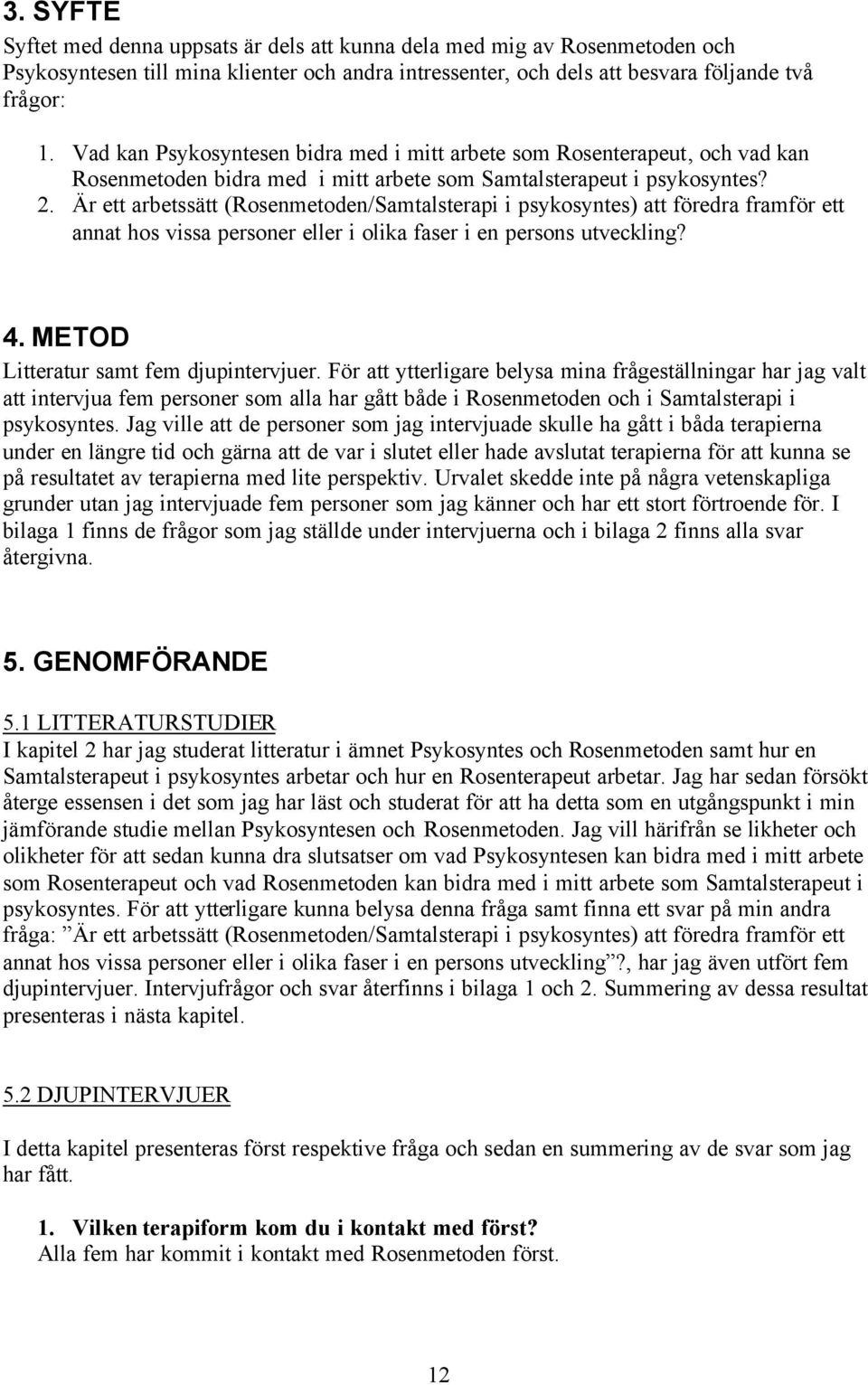 Är ett arbetssätt (Rosenmetoden/Samtalsterapi i psykosyntes) att föredra framför ett annat hos vissa personer eller i olika faser i en persons utveckling? 4. METOD Litteratur samt fem djupintervjuer.