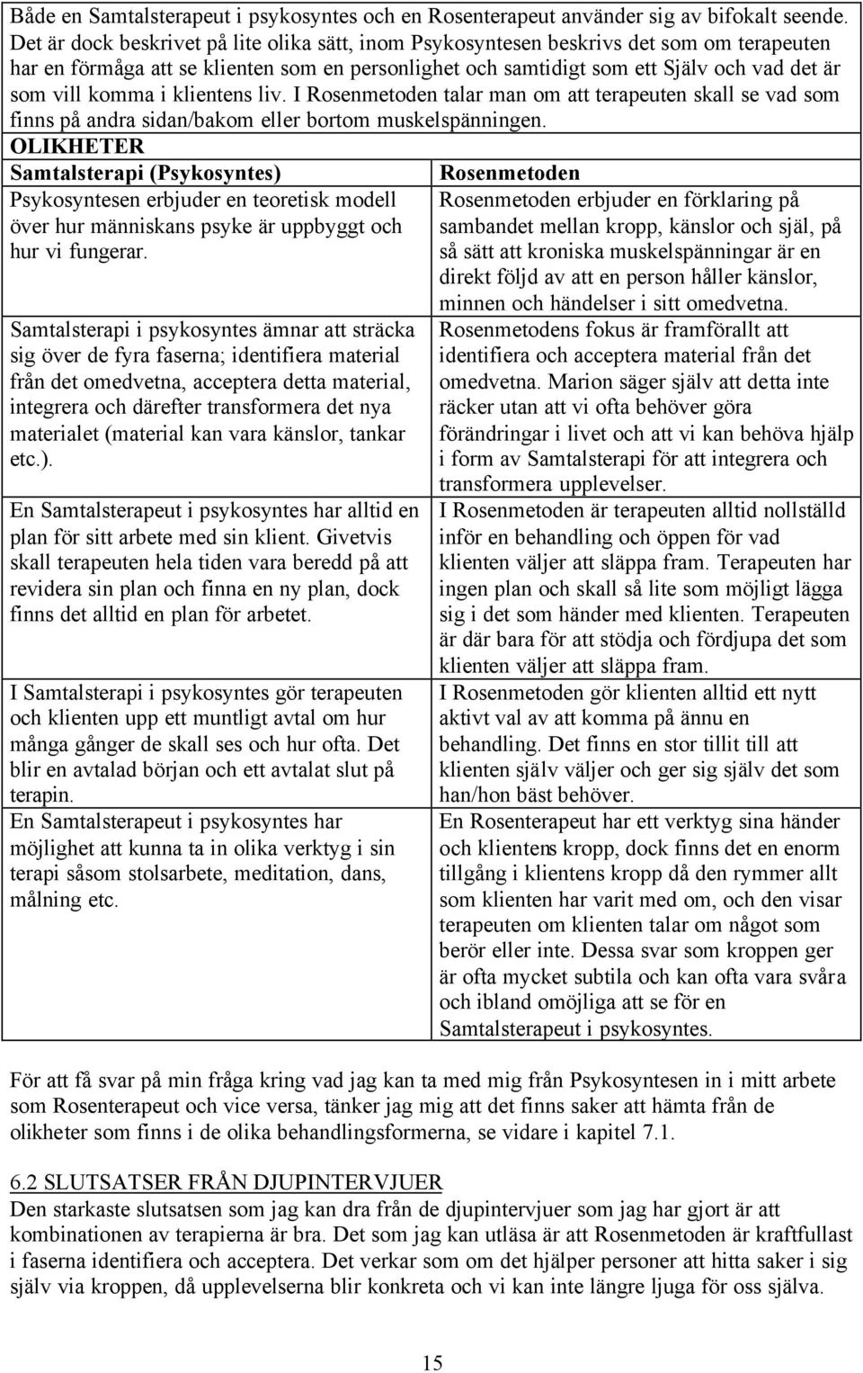 komma i klientens liv. I Rosenmetoden talar man om att terapeuten skall se vad som finns på andra sidan/bakom eller bortom muskelspänningen.