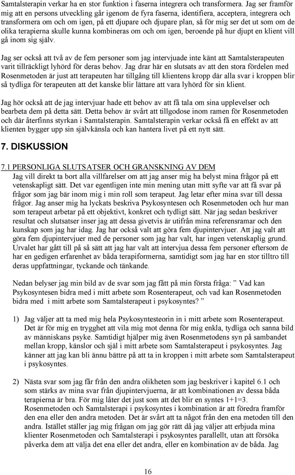 om de olika terapierna skulle kunna kombineras om och om igen, beroende på hur djupt en klient vill gå inom sig själv.