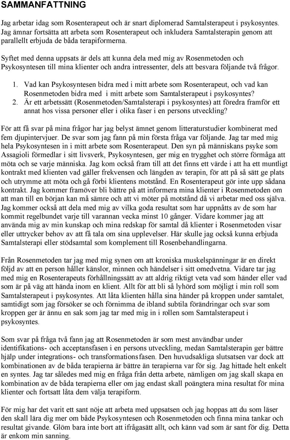 Syftet med denna uppsats är dels att kunna dela med mig av Rosenmetoden och Psykosyntesen till mina klienter och andra intressenter, dels att besvara följande två frågor. 1.