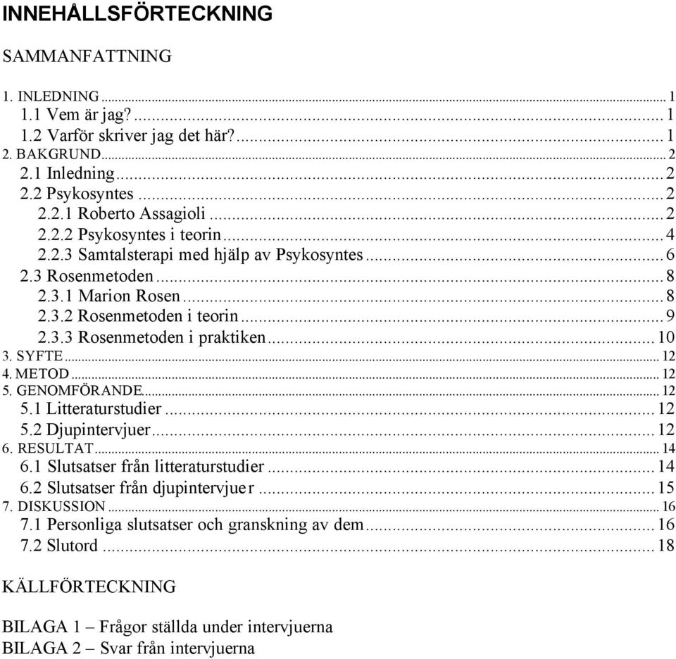 .. 12 5. GENOMFÖRANDE... 12 5.1 Litteraturstudier...12 5.2 Djupintervjuer...12 6. RESULTAT... 14 6.1 Slutsatser från litteraturstudier...14 6.2 Slutsatser från djupintervjuer...15 7.