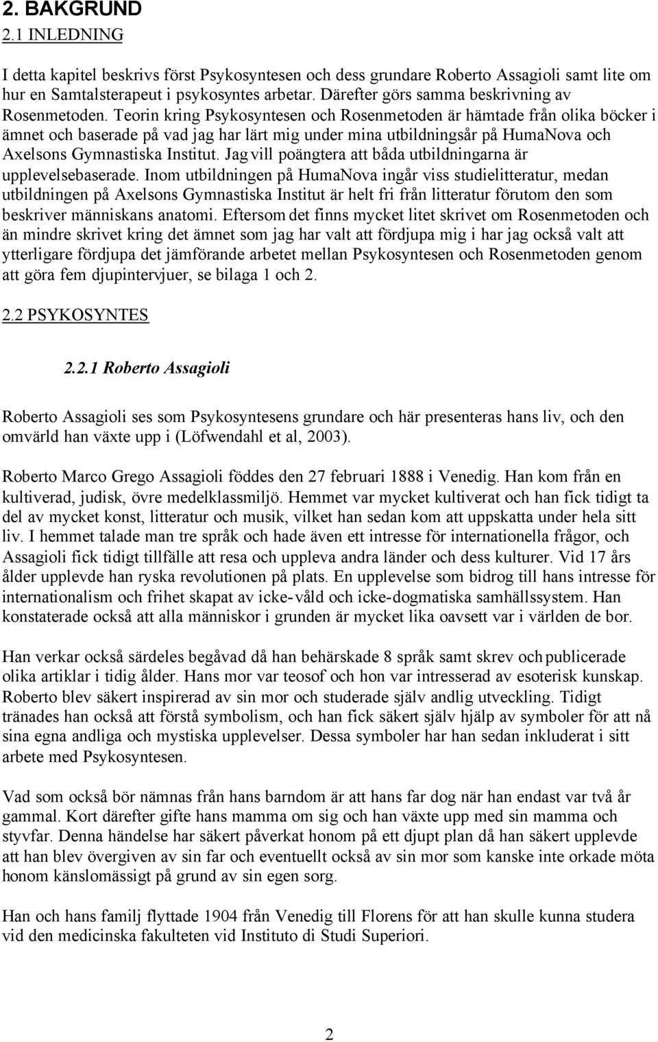 Teorin kring Psykosyntesen och Rosenmetoden är hämtade från olika böcker i ämnet och baserade på vad jag har lärt mig under mina utbildningsår på HumaNova och Axelsons Gymnastiska Institut.