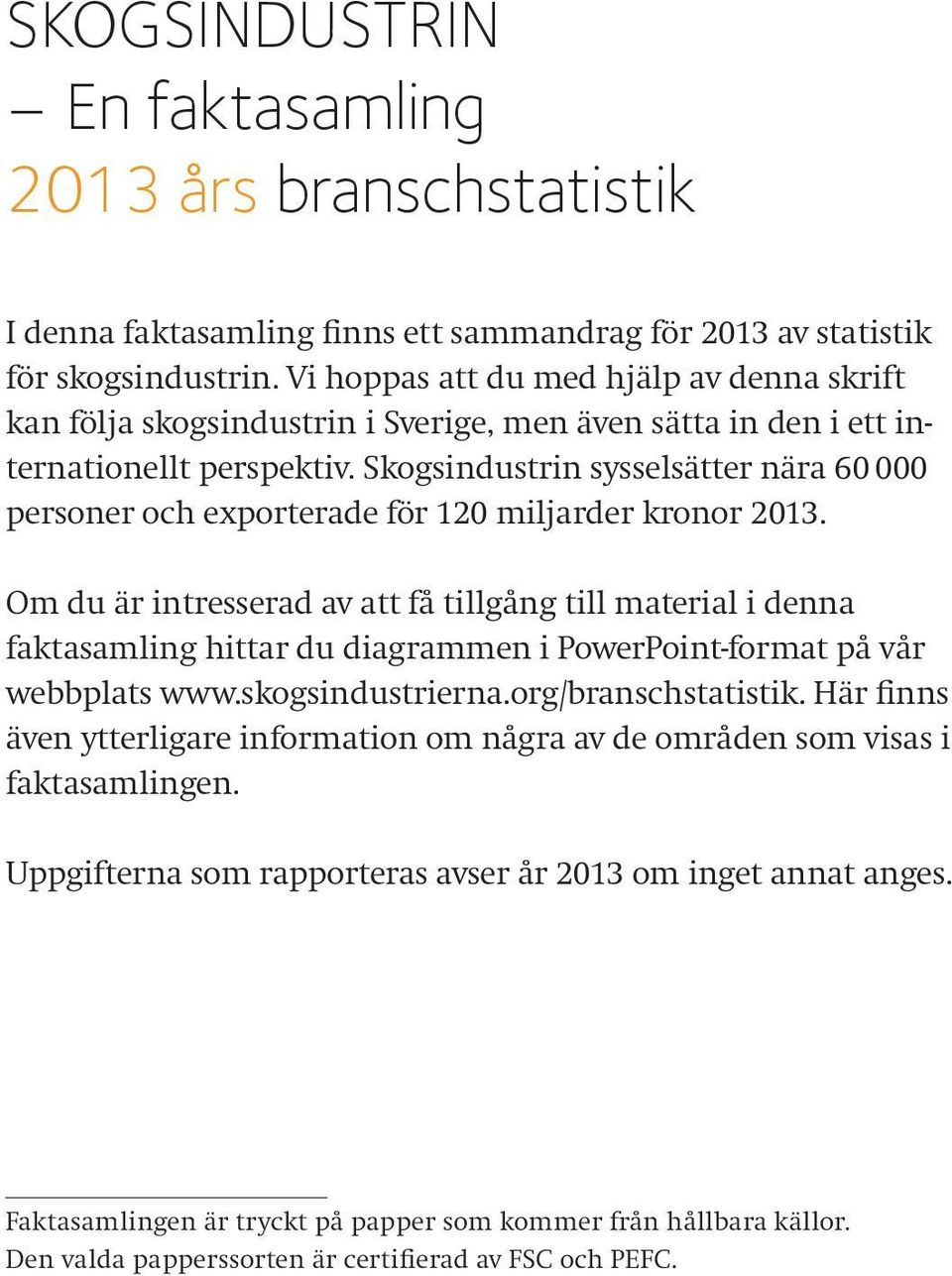 Skogsindustrin sysselsätter nära 6 personer och exporterade för 12 miljarder kronor 213.