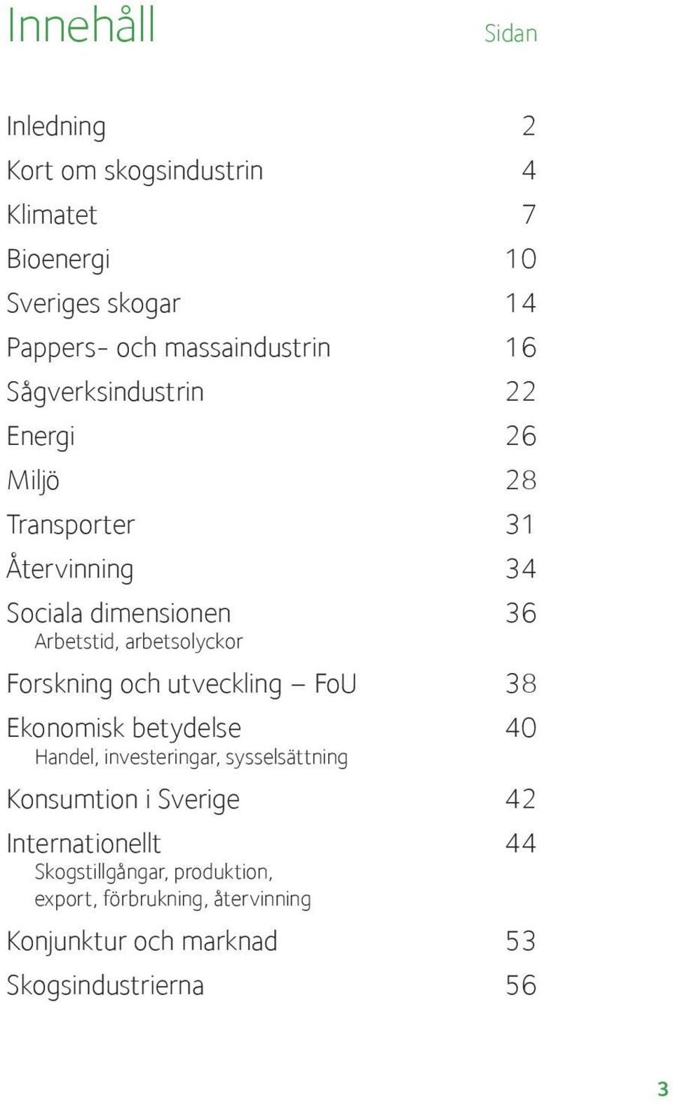 Forskning och utveckling FoU 38 Ekonomisk betydelse 4 Handel, investeringar, sysselsättning Konsumtion i Sverige 42