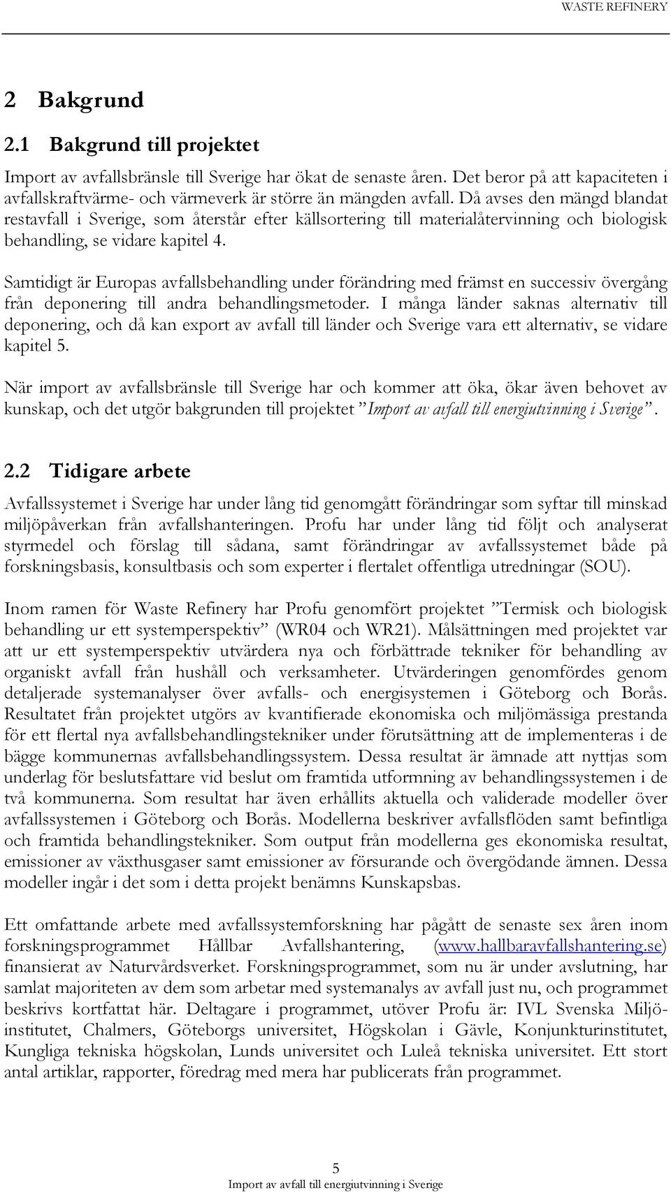 Samtidigt är Europas avfallsbehandling under förändring med främst en successiv övergång från deponering till andra behandlingsmetoder.