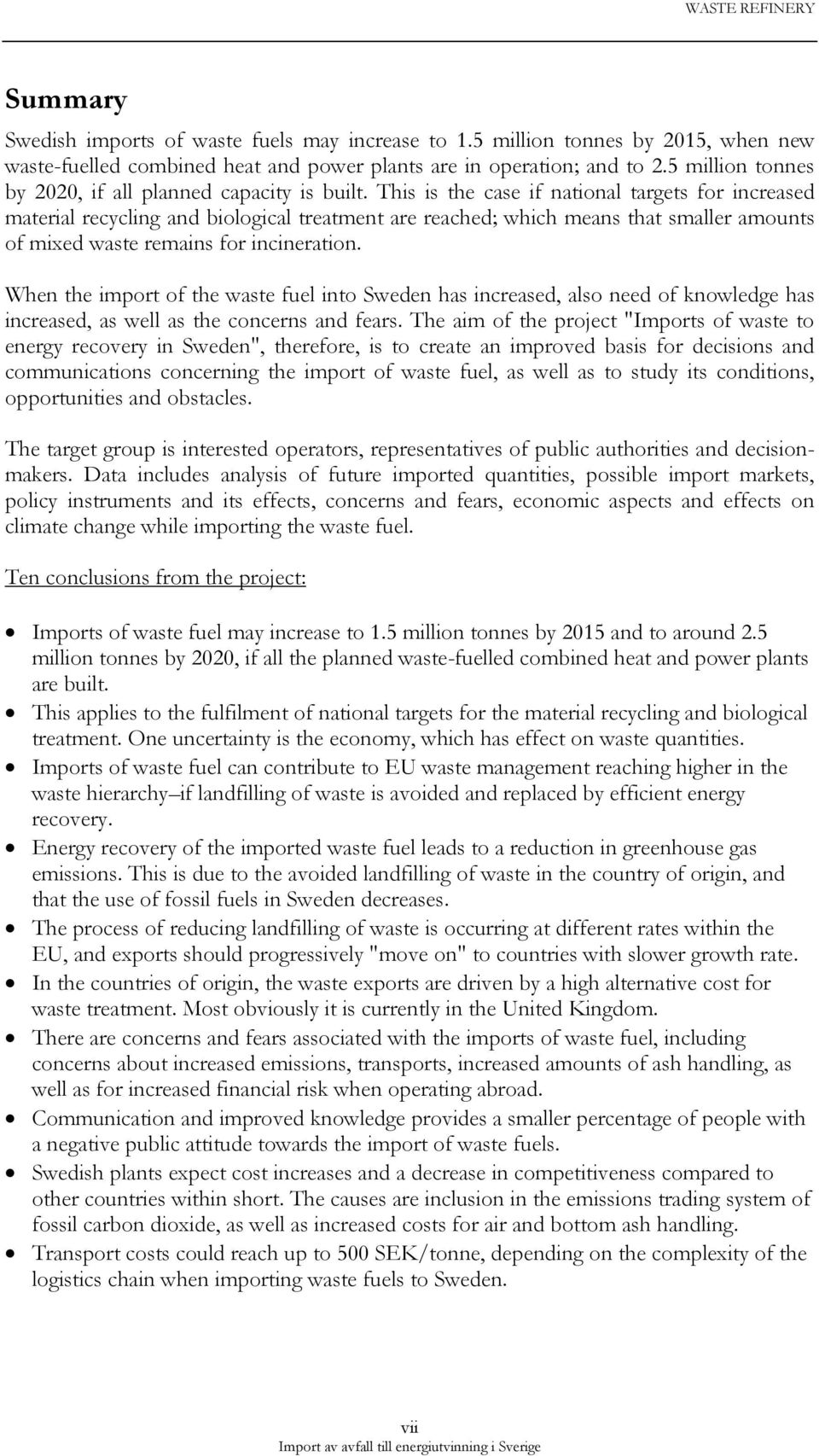 This is the case if national targets for increased material recycling and biological treatment are reached; which means that smaller amounts of mixed waste remains for incineration.