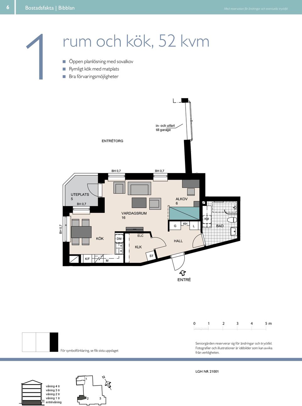 BH 0,55 m BH 0,70 m VARDAGSRUM 4 K/F ST G SOVRUM L SG DM KÖK HALL BAD EL/IT KM ETRÉ E TR É ETRÉ 0 4 5 m För symbolförklaring, se flik sista uppslaget skala :00 0 5 m Seniorgården reserverar sig för