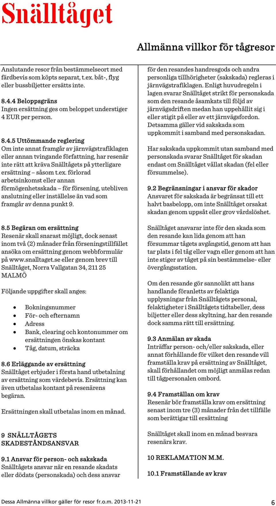 ex. förlorad arbetsinkomst eller annan förmögenhetsskada för försening, utebliven anslutning eller inställelse än vad som framgår av denna punkt 9. 8.