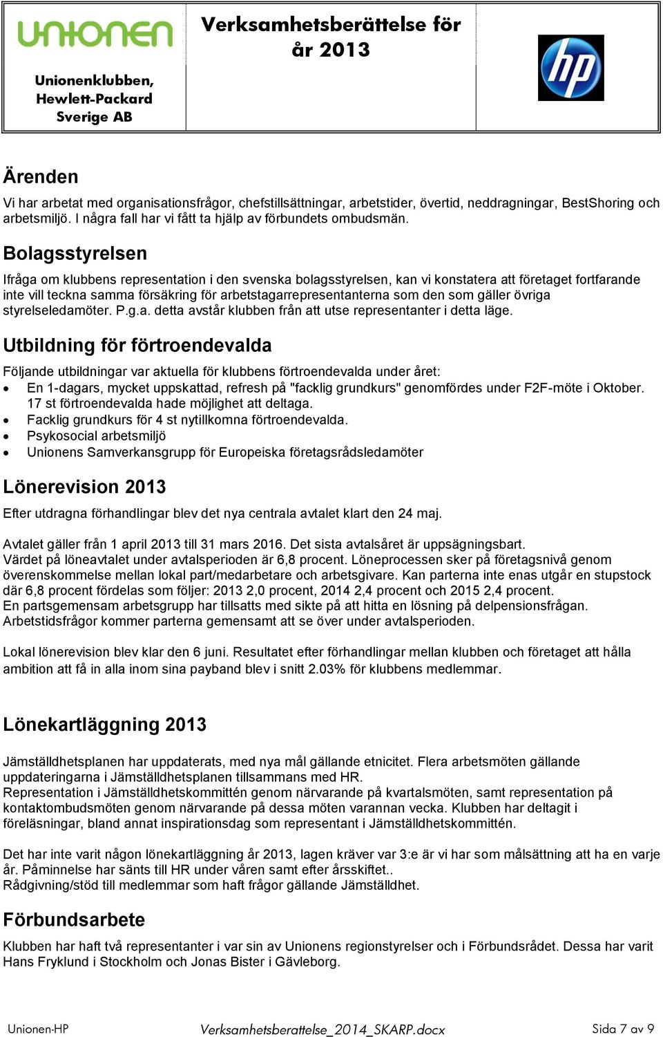 som gäller övriga styrelseledamöter. P.g.a. detta avstår klubben från att utse representanter i detta läge.