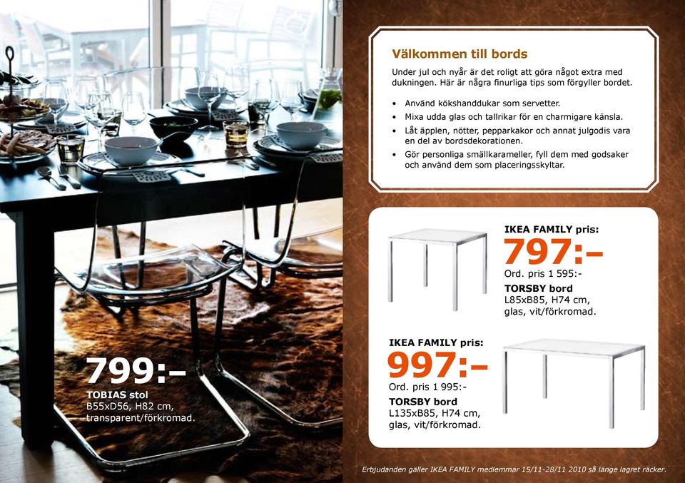 Gör personliga smällkarameller, fyll dem med godsaker och använd dem som placeringsskyltar. IKEA FAMILY pris: 797: Ord. pris 1 595:- TORSBY bord L85xB85, H74 cm, glas, vit/förkromad.