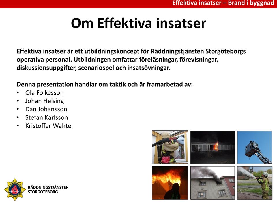 Utbildningen omfattar föreläsningar, förevisningar, diskussionsuppgifter, scenariospel och