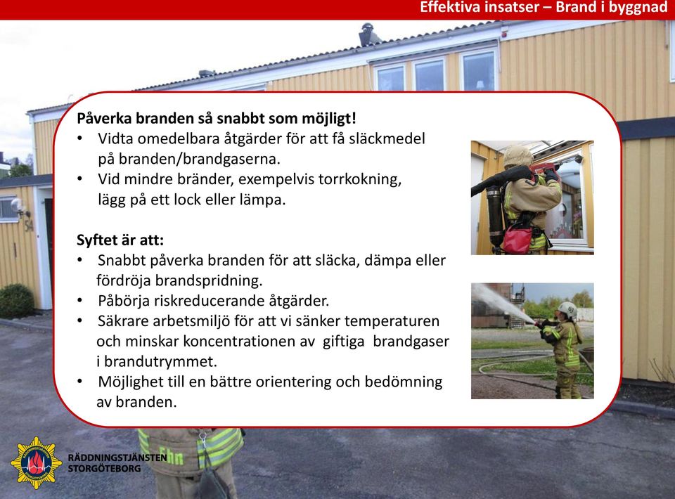 Syftet är att: Snabbt påverka branden för att släcka, dämpa eller fördröja brandspridning.