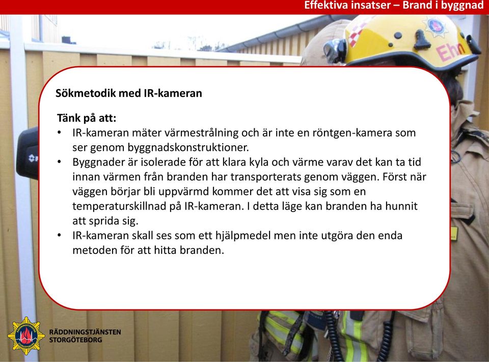 Byggnader är isolerade för att klara kyla och värme varav det kan ta tid innan värmen från branden har transporterats genom