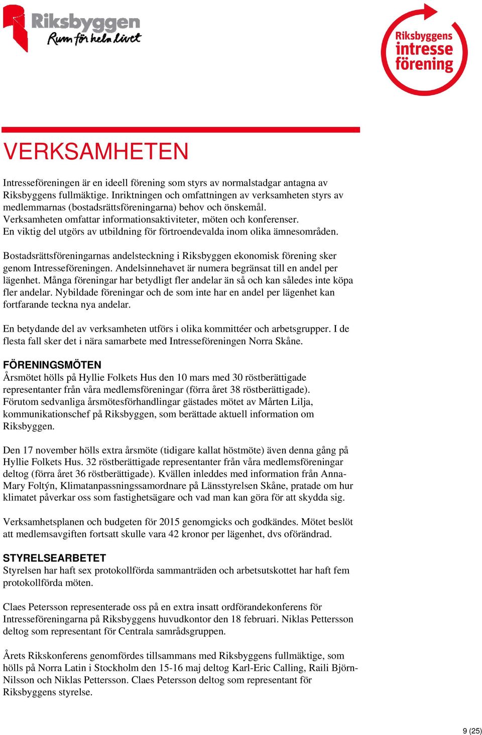 En viktig del utgörs av utbildning för förtroendevalda inom olika ämnesområden. Bostadsrättsföreningarnas andelsteckning i Riksbyggen ekonomisk förening sker genom Intresseföreningen.