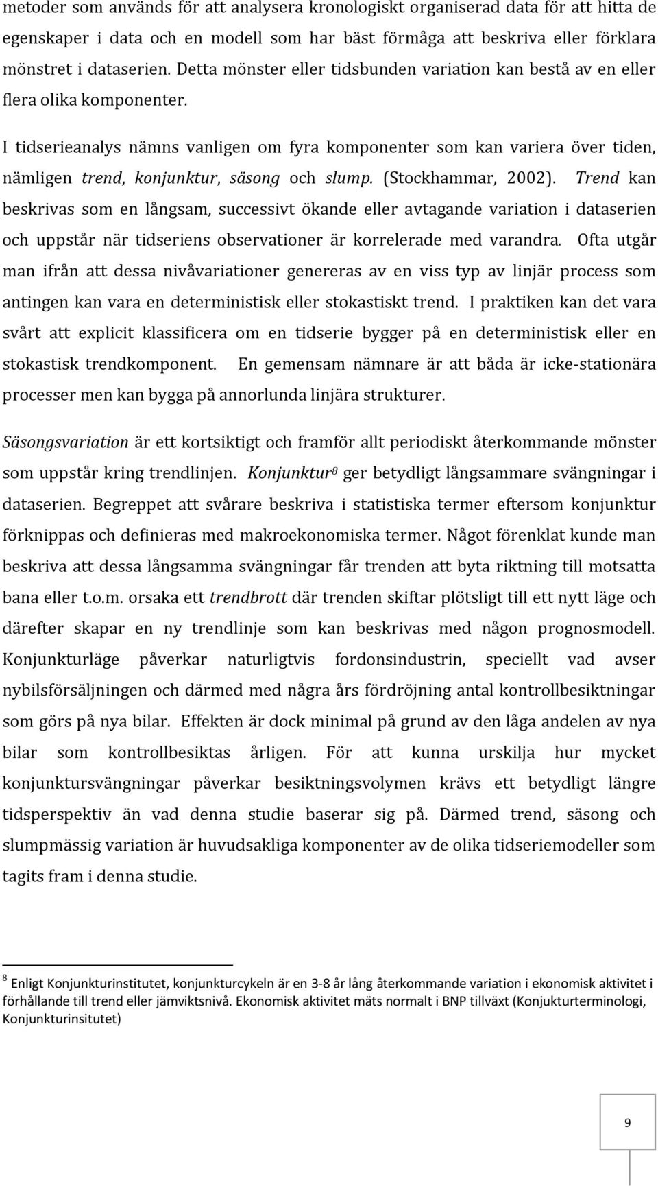 I tidserieanalys nämns vanligen om fyra komponenter som kan variera över tiden, nämligen trend, konjunktur, säsong och slump. (Stockhammar, 2002).