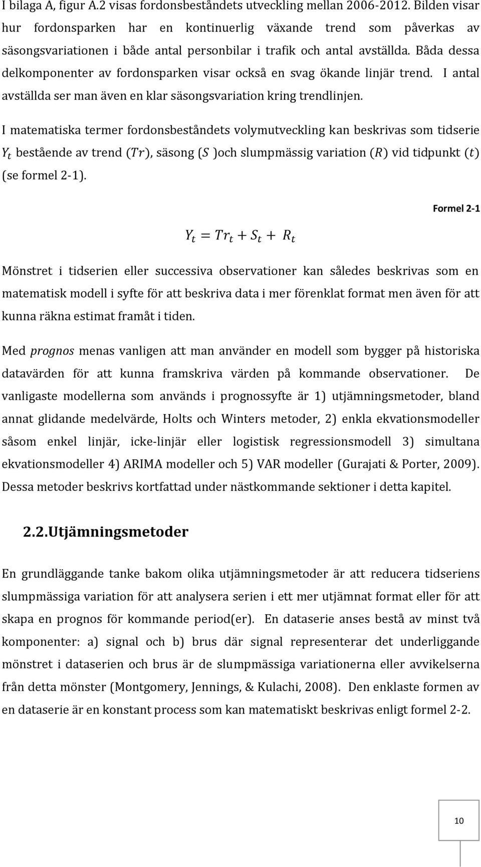 Båda dessa delkomponenter av fordonsparken visar också en svag ökande linjär trend. I antal avställda ser man även en klar säsongsvariation kring trendlinjen.