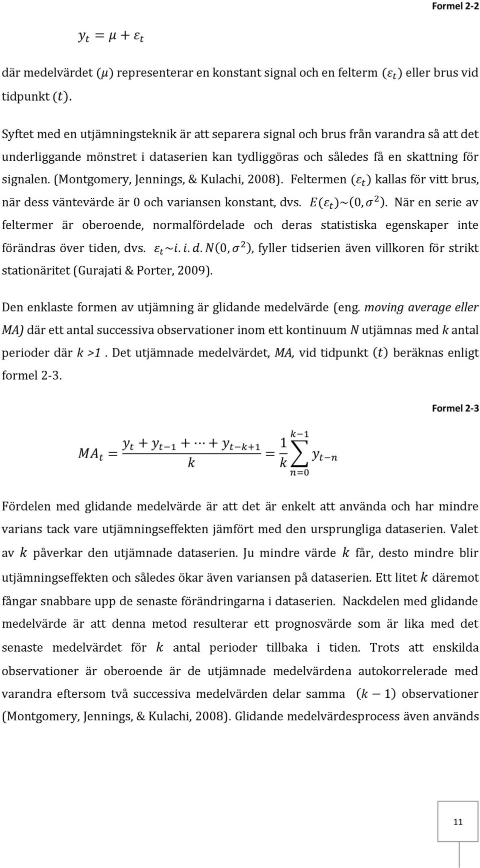 (Montgomery, Jennings, & Kulachi, 2008). Feltermen kallas för vitt brus, när dess väntevärde är 0 och variansen konstant, dvs.