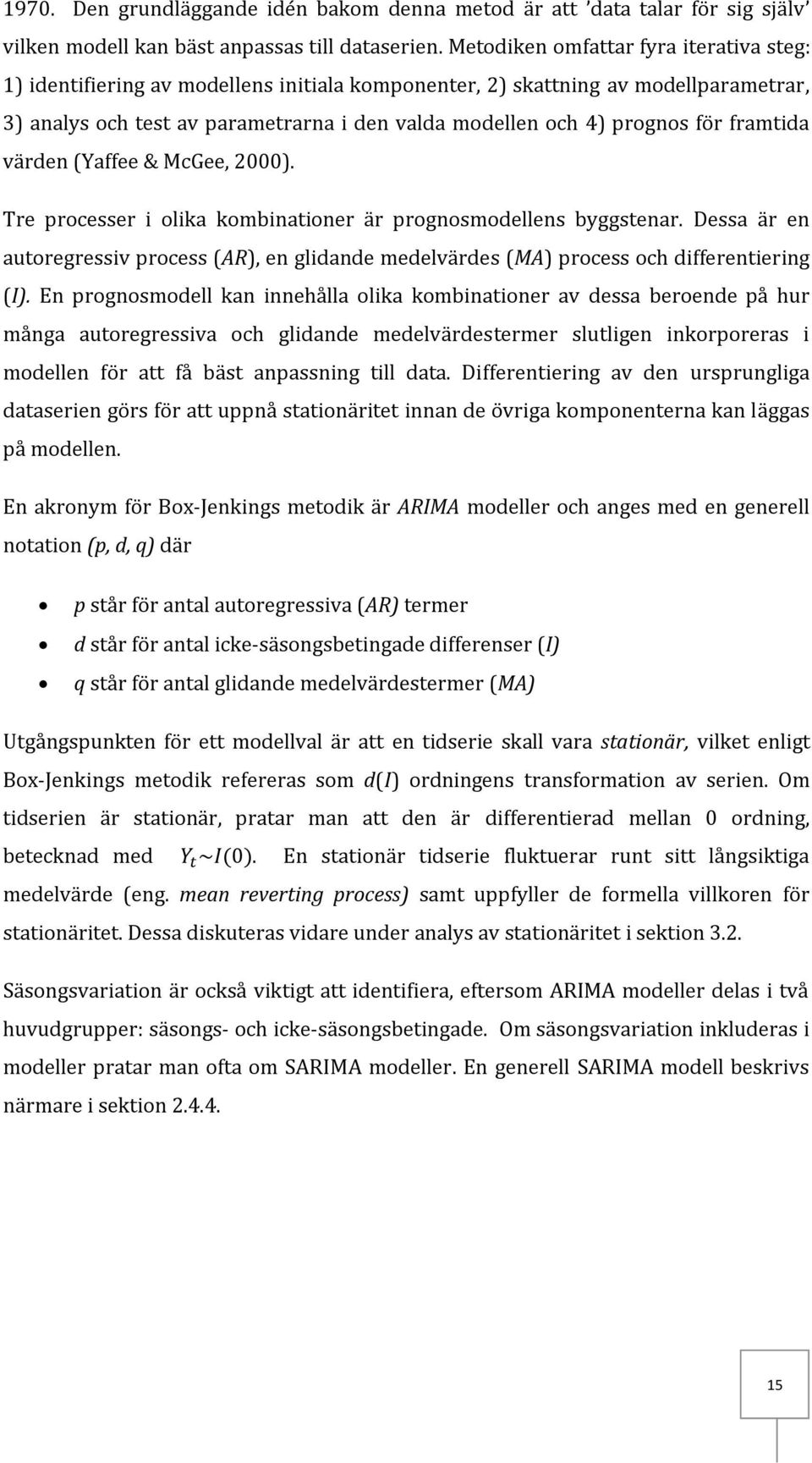 för framtida värden (Yaffee & McGee, 2000). Tre processer i olika kombinationer är prognosmodellens byggstenar.