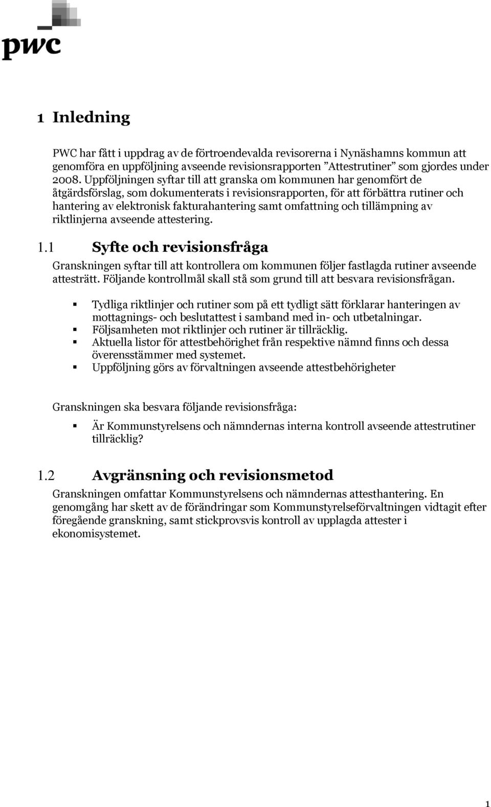 omfattning och tillämpning av riktlinjerna avseende attestering. 1.1 Syfte och revisionsfråga Granskningen syftar till att kontrollera om kommunen följer fastlagda rutiner avseende attesträtt.