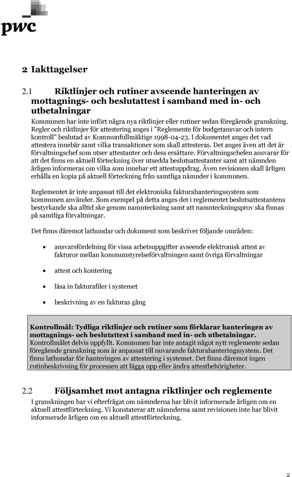 granskning. Regler och riktlinjer för attestering anges i Reglemente för budgetansvar och intern kontroll beslutad av Kommunfullmäktige 1998-04-23.