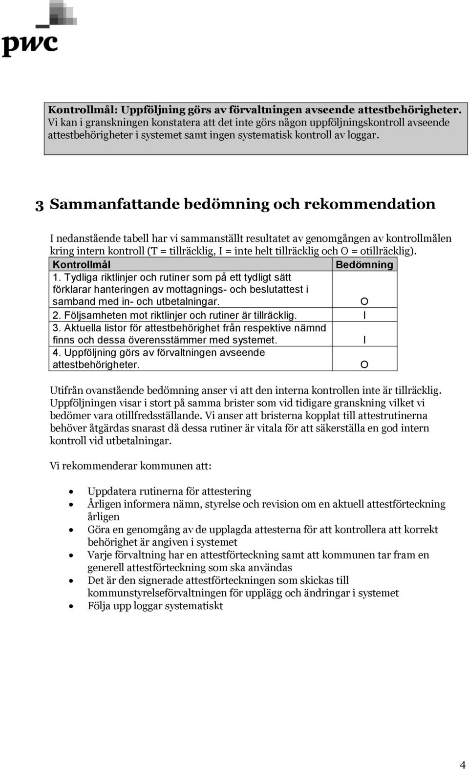 3 Sammanfattande bedömning och rekommendation I nedanstående tabell har vi sammanställt resultatet av genomgången av kontrollmålen kring intern kontroll (T = tillräcklig, I = inte helt tillräcklig