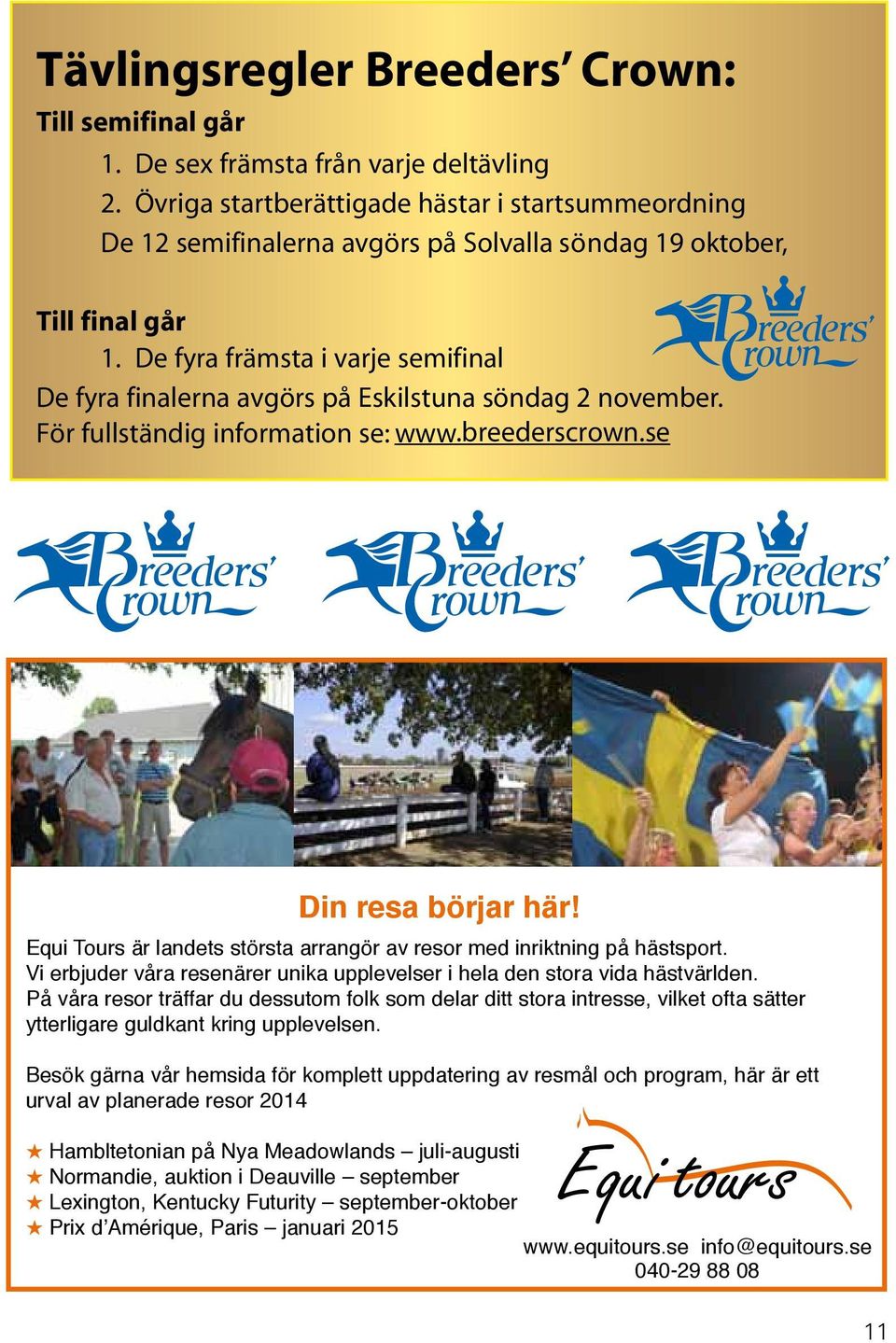 De fyra främsta i varje semifinal De fyra finalerna avgörs på Eskilstuna söndag 2 november. För fullständig information se: www.breederscrown.se Din resa börjar här!