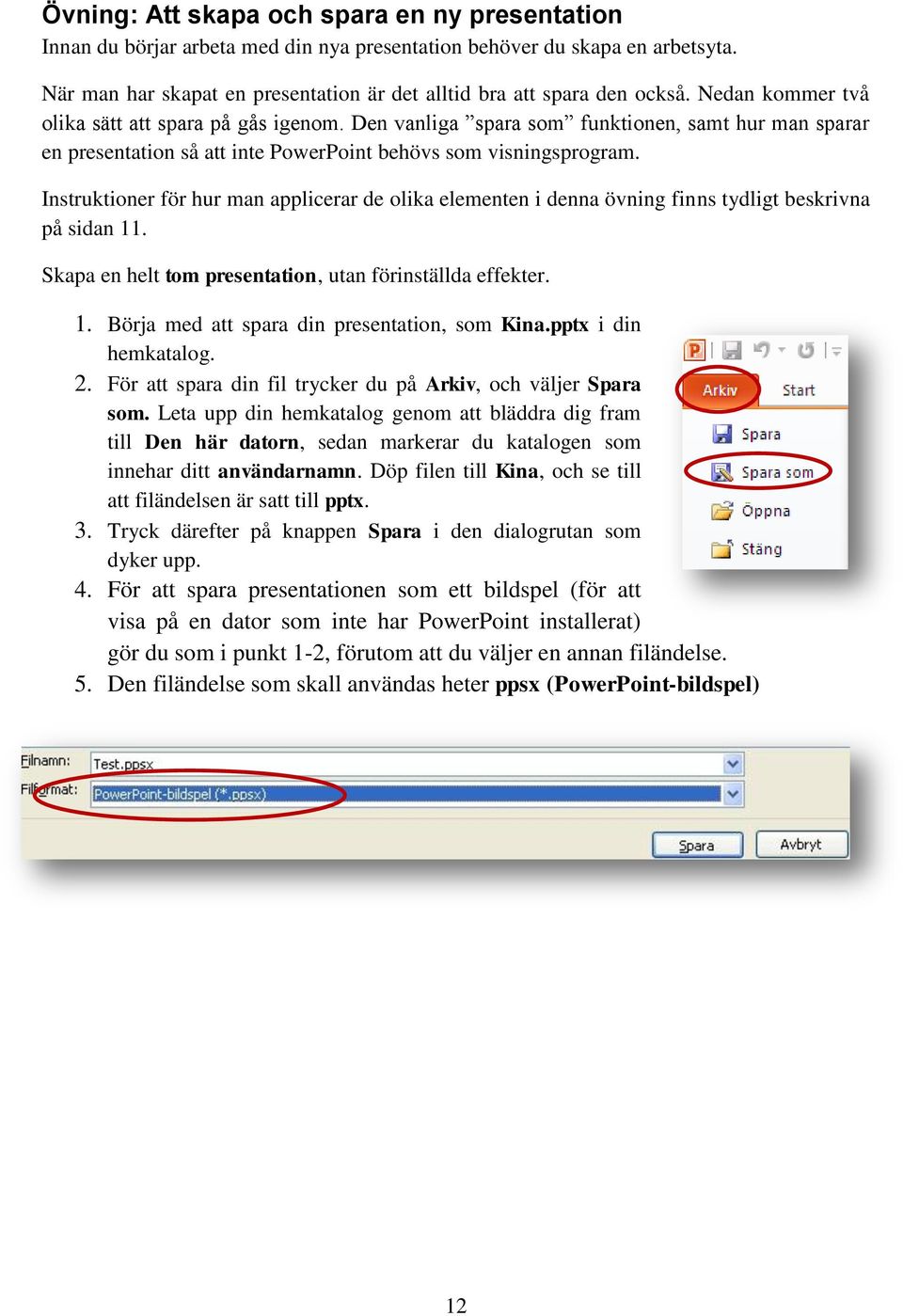 Instruktioner för hur man applicerar de olika elementen i denna övning finns tydligt beskrivna på sidan 11. Skapa en helt tom presentation, utan förinställda effekter. 1. Börja med att spara din presentation, som Kina.