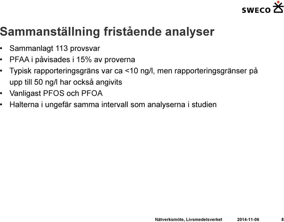 upp till 50 ng/l har också angivits Vanligast PFOS och PFOA Halterna i ungefär