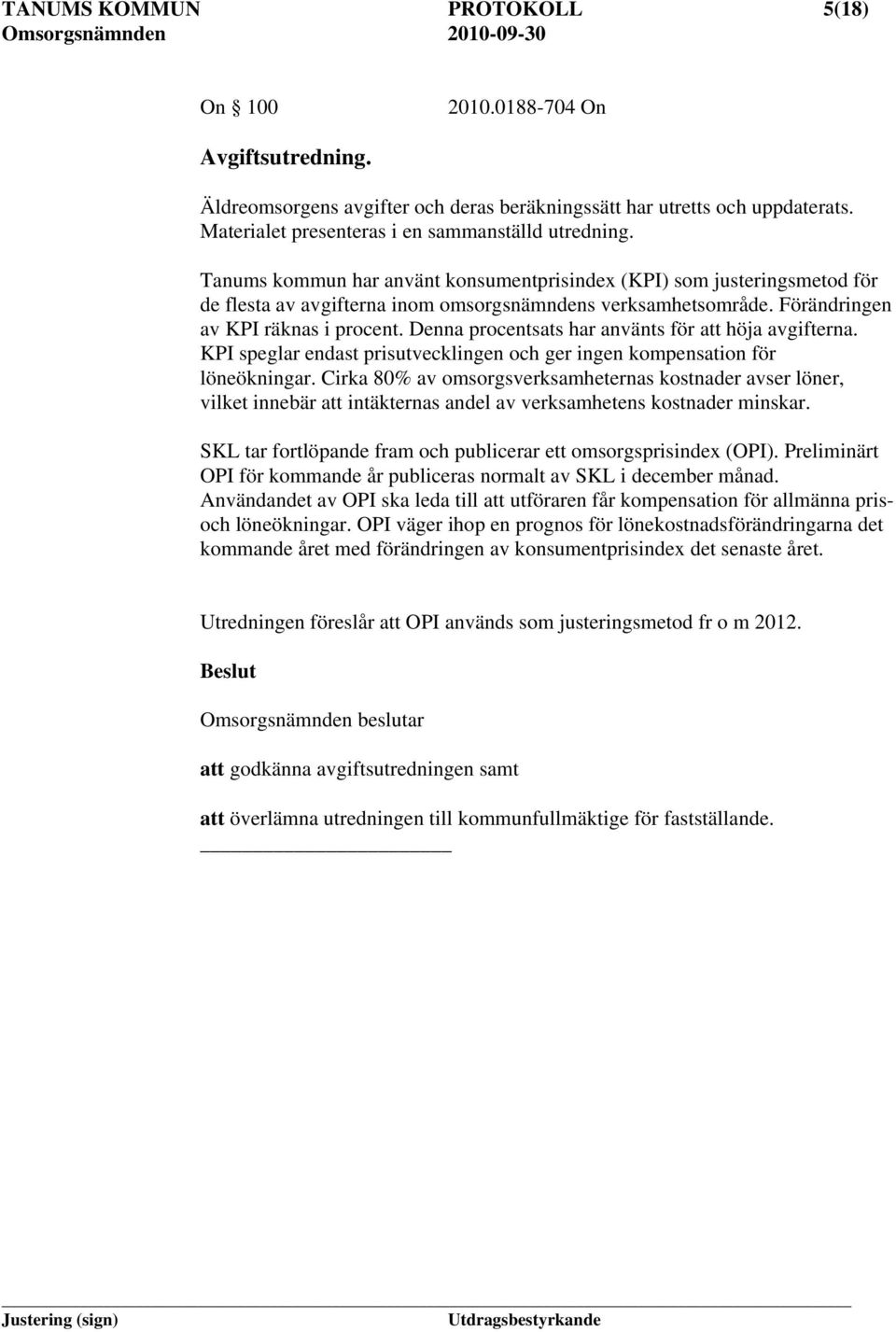 Förändringen av KPI räknas i procent. Denna procentsats har använts för att höja avgifterna. KPI speglar endast prisutvecklingen och ger ingen kompensation för löneökningar.