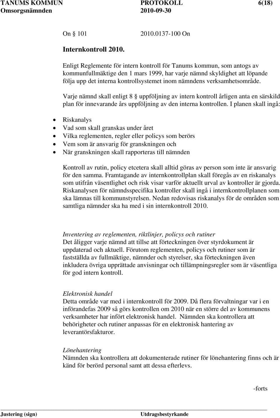 verksamhetsområde. Varje nämnd skall enligt 8 uppföljning av intern kontroll årligen anta en särskild plan för innevarande års uppföljning av den interna kontrollen.