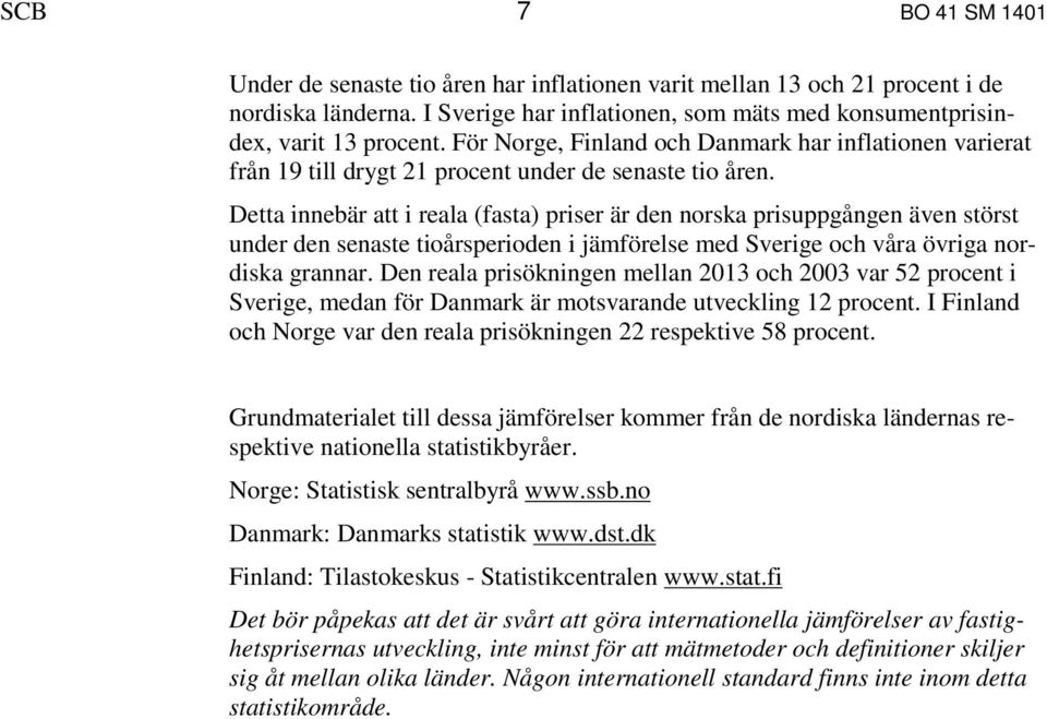 Detta innebär att i reala (fasta) priser är den norska prisuppgången även störst under den senaste tioårsperioden i jämförelse med Sverige och våra övriga nordiska grannar.