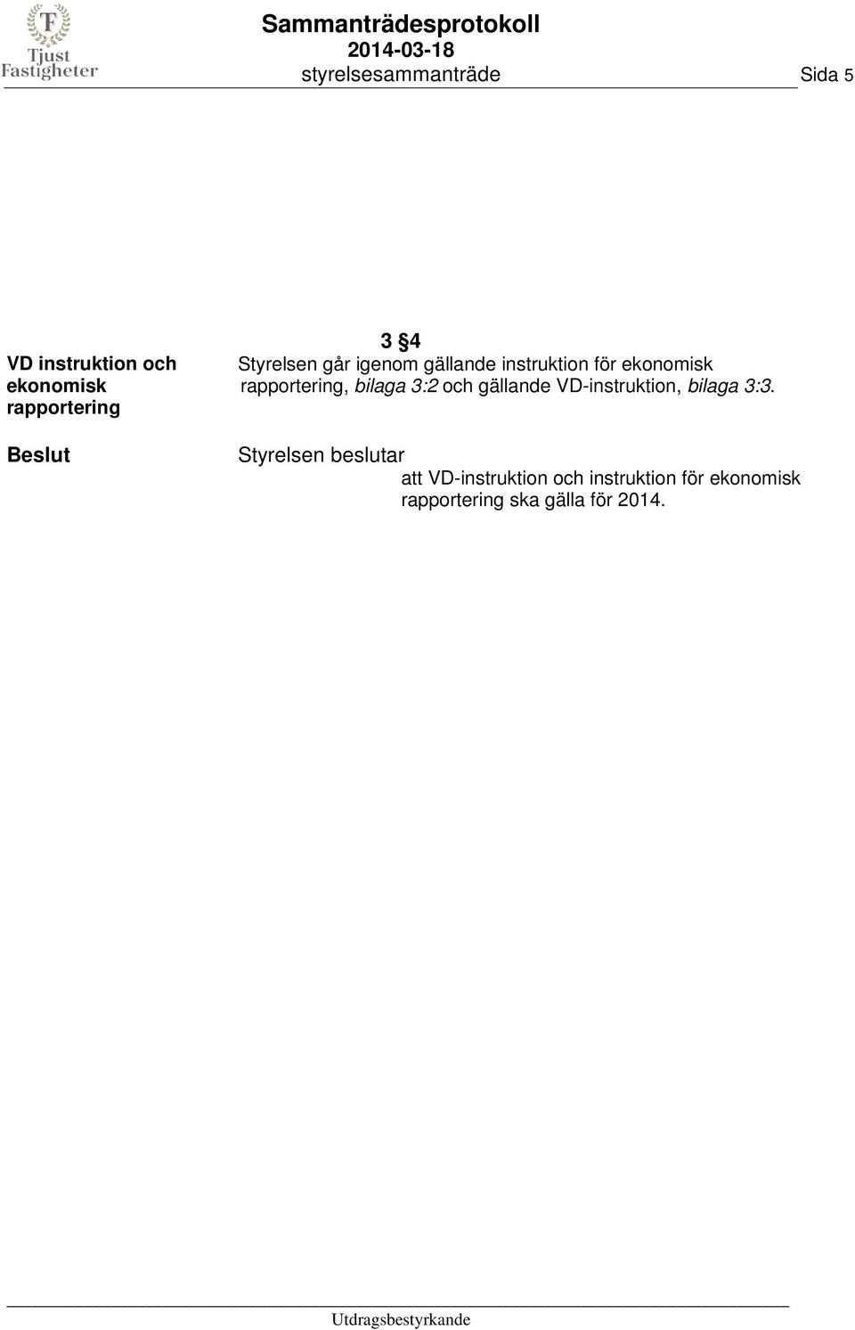 rapportering, bilaga 3:2 och gällande VD-instruktion, bilaga 3:3.