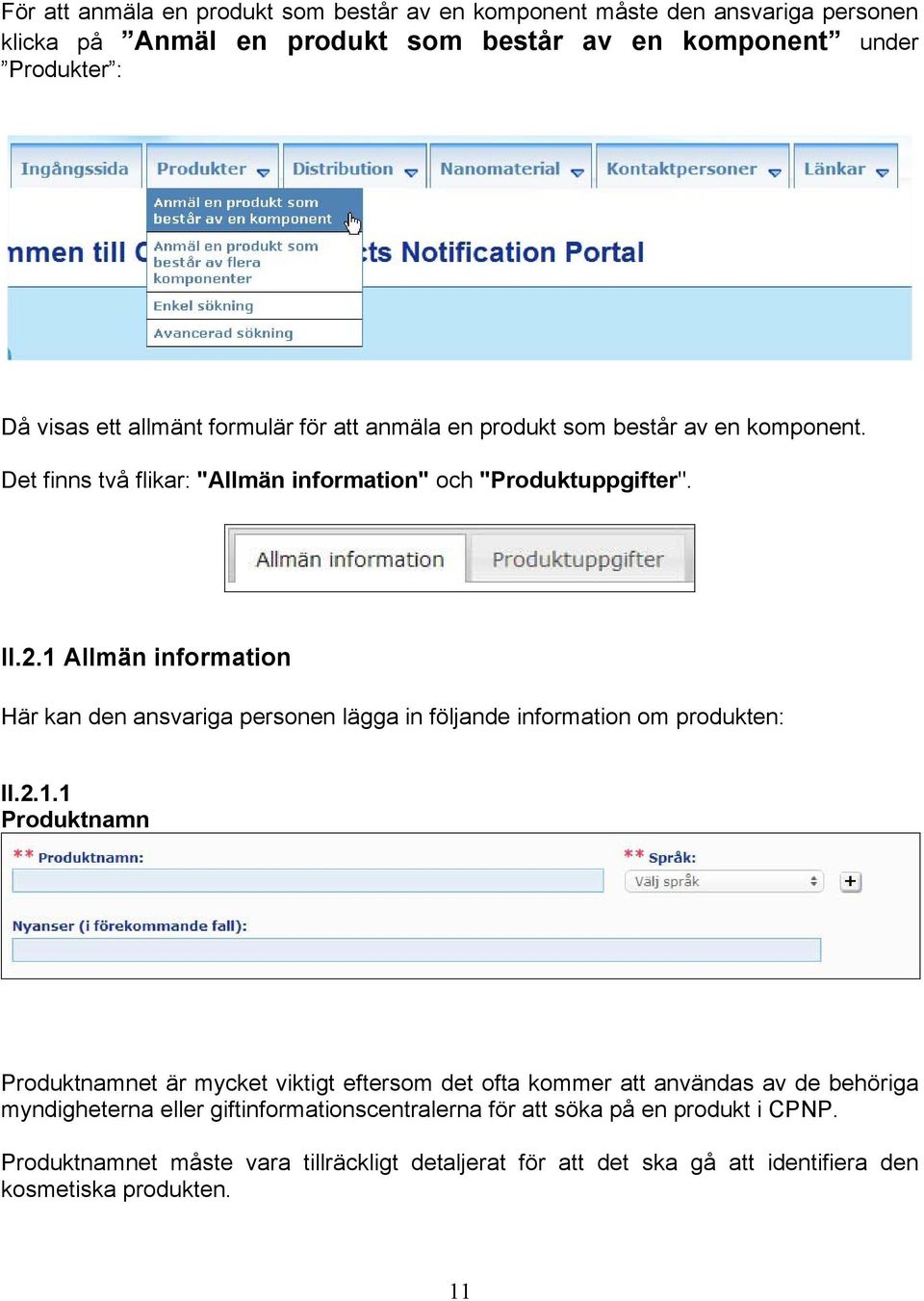 1 Allmän information Här kan den ansvariga personen lägga in följande information om produkten: II.2.1.1 Produktnamn Produktnamnet är mycket viktigt eftersom det ofta kommer