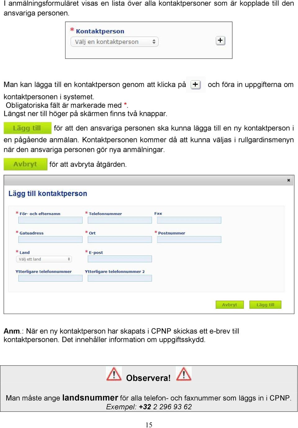 Längst ner till höger på skärmen finns två knappar. för att den ansvariga personen ska kunna lägga till en ny kontaktperson i en pågående anmälan.