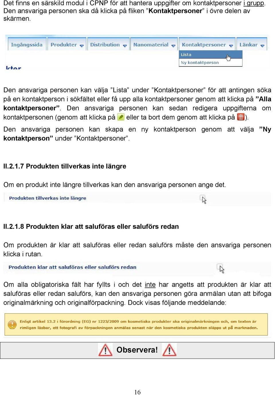 Den ansvariga personen kan sedan redigera uppgifterna om kontaktpersonen (genom att klicka på eller ta bort dem genom att klicka på ).