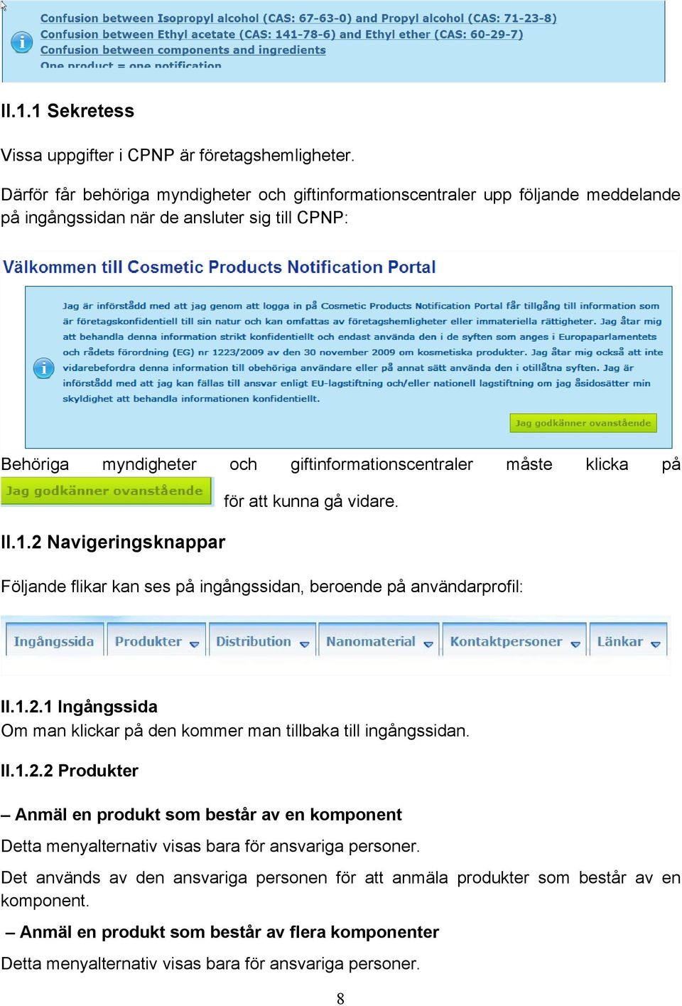 klicka på för att kunna gå vidare. II.1.2 Navigeringsknappar Följande flikar kan ses på ingångssidan, beroende på användarprofil: II.1.2.1 Ingångssida Om man klickar på den kommer man tillbaka till ingångssidan.