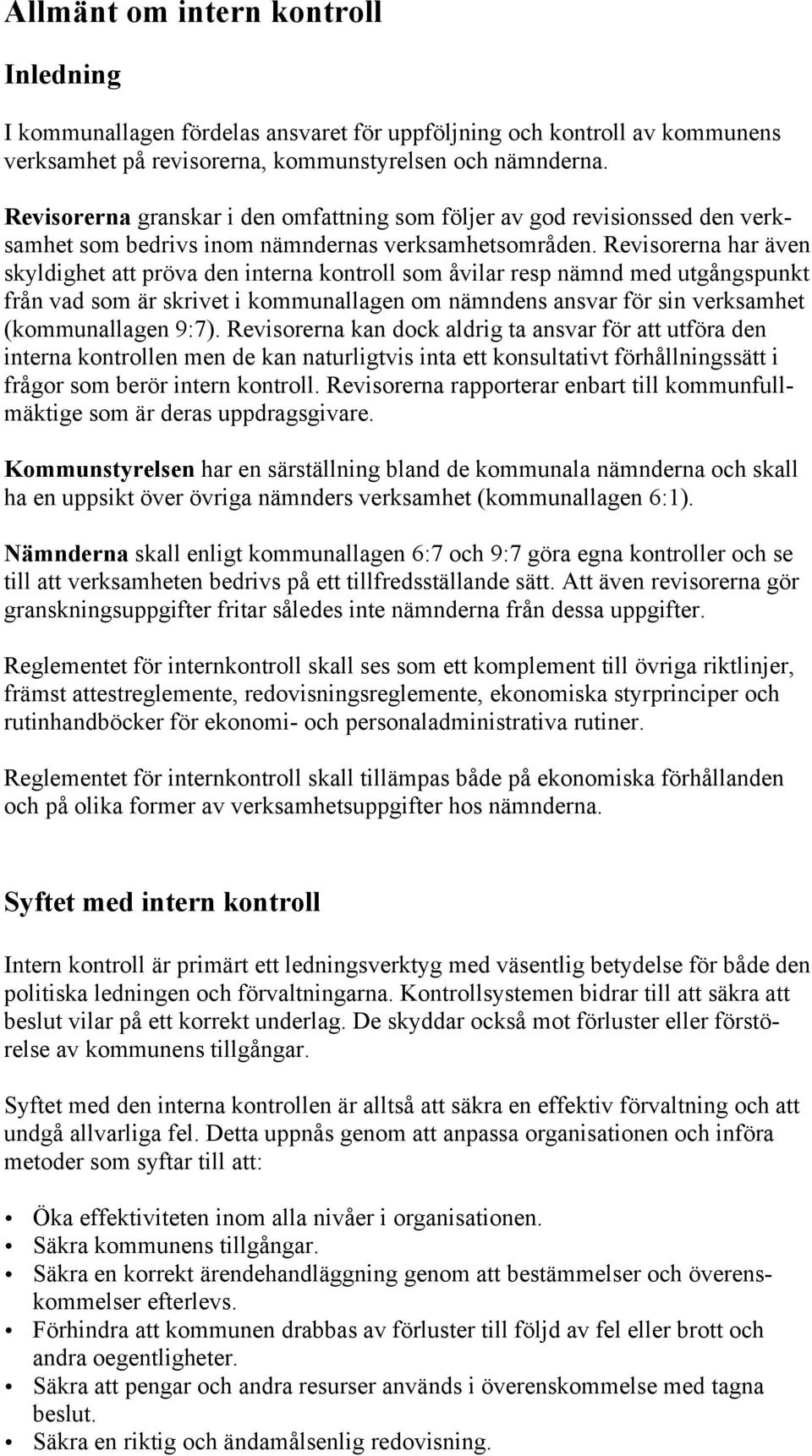 Revisorerna har även skyldighet att pröva den interna kontroll som åvilar resp nämnd med utgångspunkt från vad som är skrivet i kommunallagen om nämndens ansvar för sin verksamhet (kommunallagen 9:7).