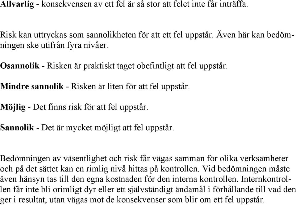 Sannolik - Det är mycket möjligt att fel uppstår. Bedömningen av väsentlighet och risk får vägas samman för olika verksamheter och på det sättet kan en rimlig nivå hittas på kontrollen.