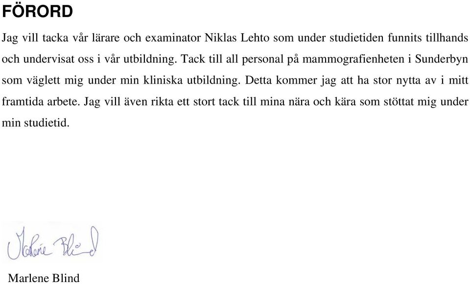 Tack till all personal på mammografienheten i Sunderbyn som väglett mig under min kliniska utbildning.