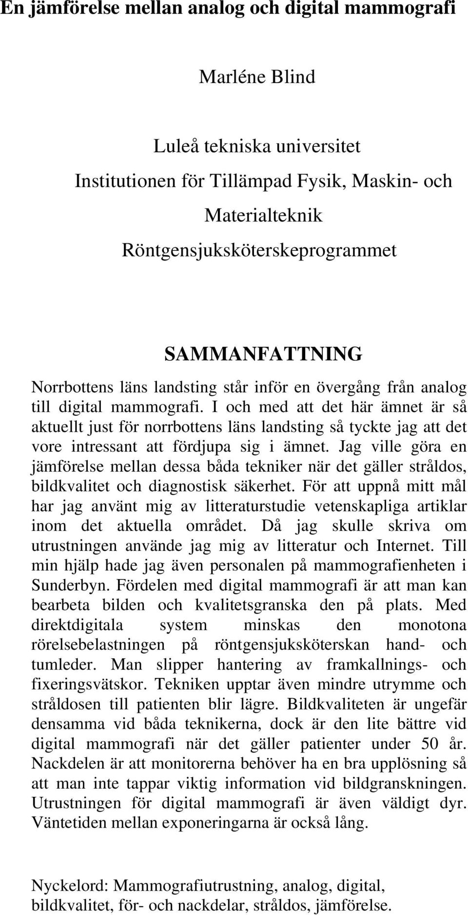 I och med att det här ämnet är så aktuellt just för norrbottens läns landsting så tyckte jag att det vore intressant att fördjupa sig i ämnet.