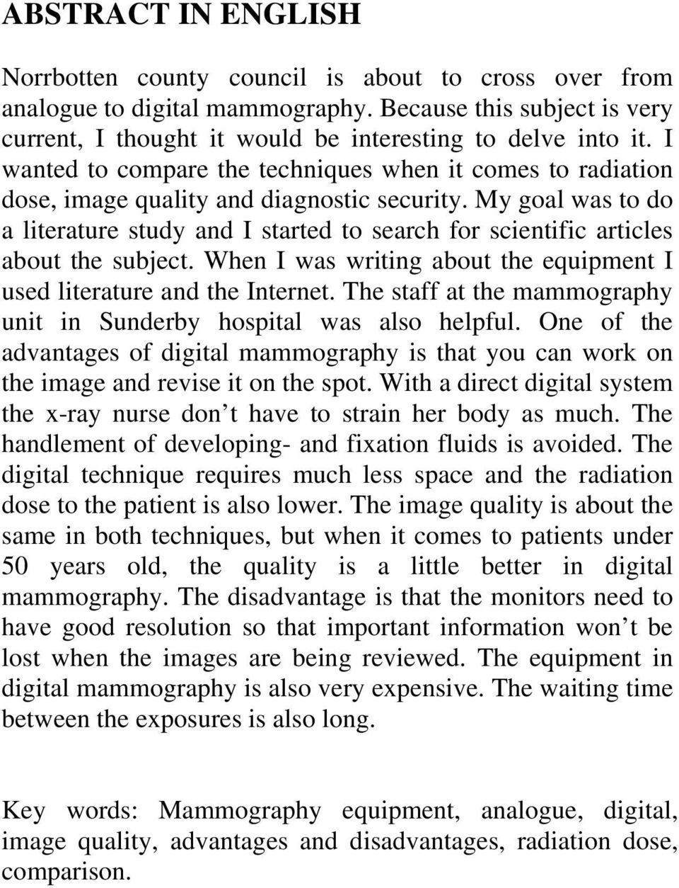 My goal was to do a literature study and I started to search for scientific articles about the subject. When I was writing about the equipment I used literature and the Internet.