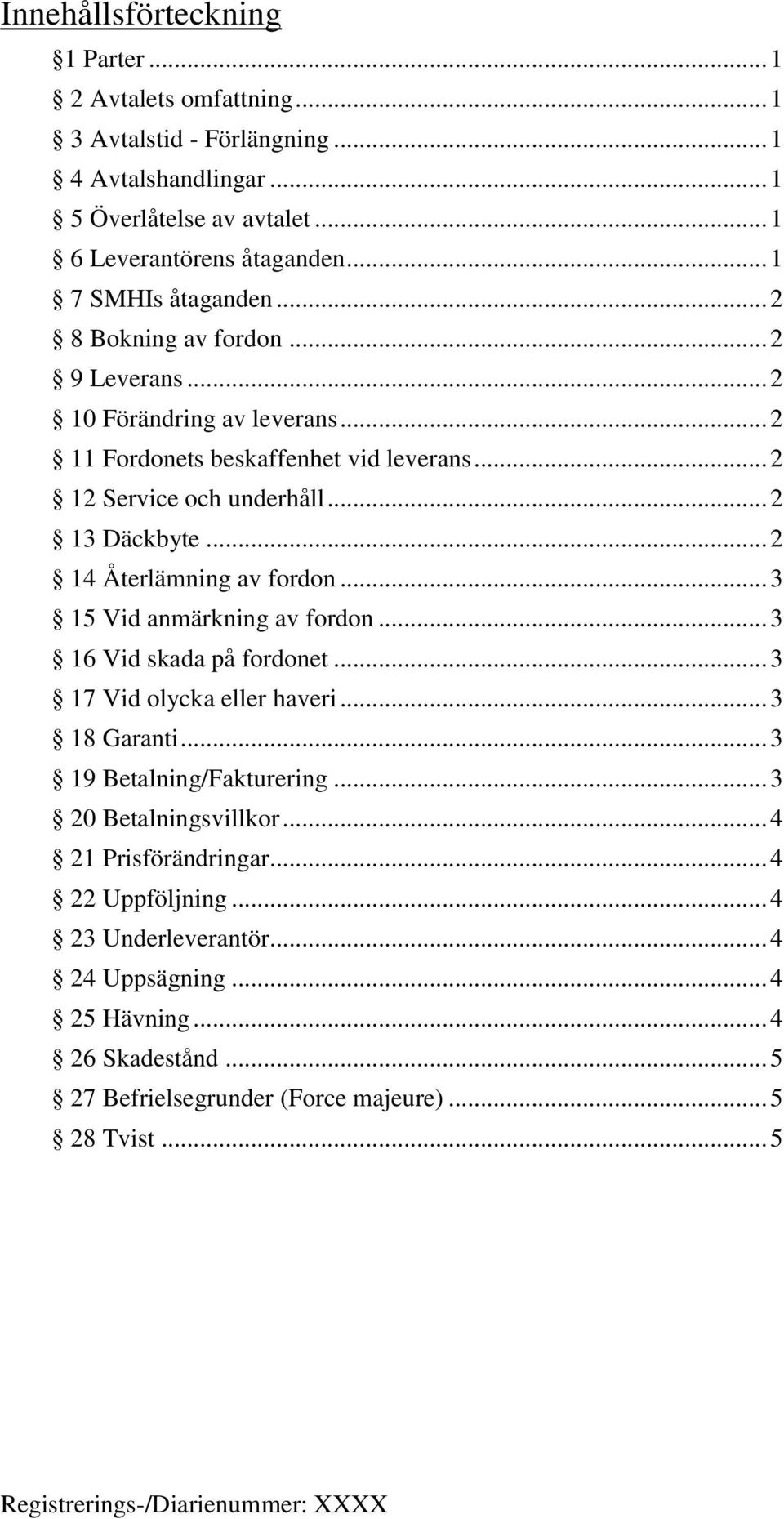 .. 2 14 Återlämning av fordon... 3 15 Vid anmärkning av fordon... 3 16 Vid skada på fordonet... 3 17 Vid olycka eller haveri... 3 18 Garanti... 3 19 Betalning/Fakturering.