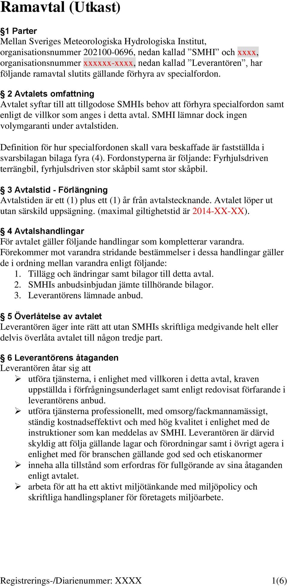 2 Avtalets omfattning Avtalet syftar till att tillgodose SMHIs behov att förhyra specialfordon samt enligt de villkor som anges i detta avtal. SMHI lämnar dock ingen volymgaranti under avtalstiden.