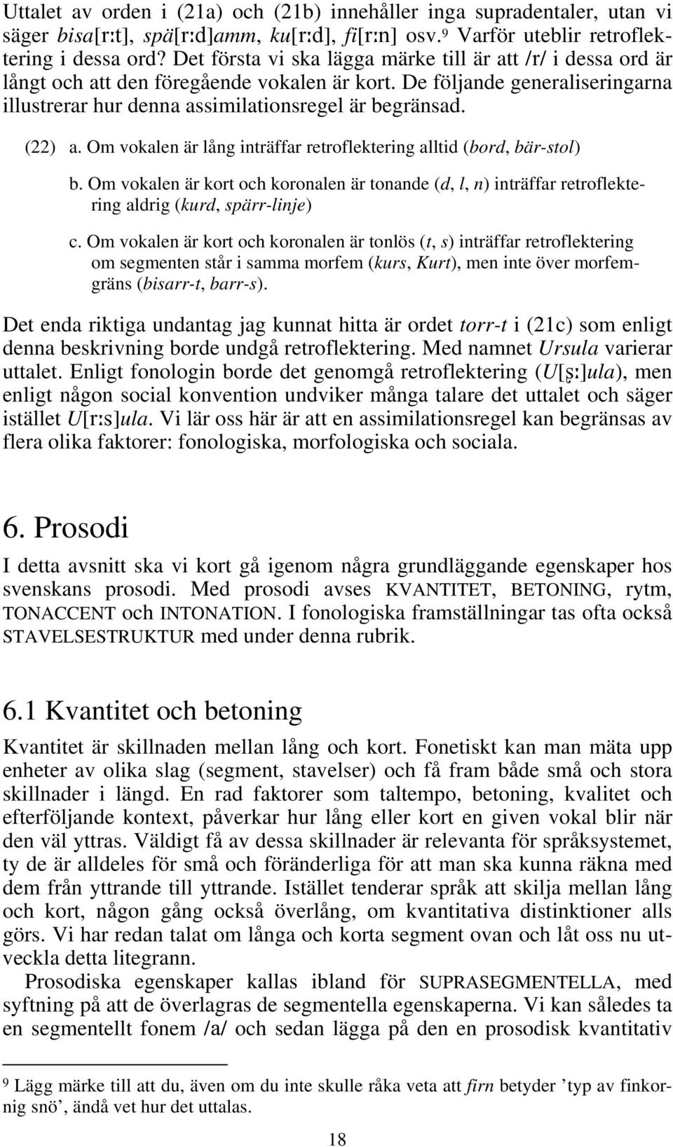 Om vokalen är lång inträffar retroflektering alltid (bord, bär-stol) b. Om vokalen är kort och koronalen är tonande (d, l, n) inträffar retroflektering aldrig (kurd, spärr-linje) c.
