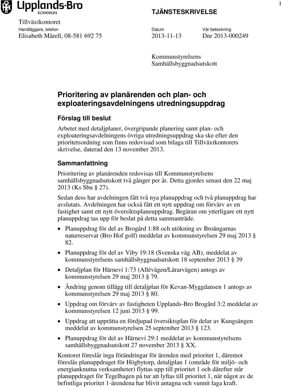 utredningsuppdrag ska ske efter den prioritetsordning som finns redovisad som bilaga till Tillväxtkontorets skrivelse, daterad den 13 november 2013.