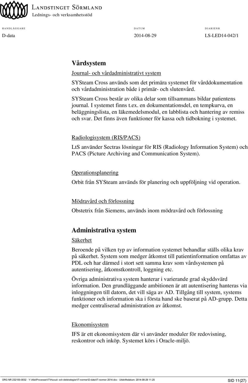 en dokumentationsdel, en tempkurva, en beläggningslista, en läkemedelsmodul, en labblista och hantering av remiss och svar. Det finns även funktioner för kassa och tidbokning i systemet.