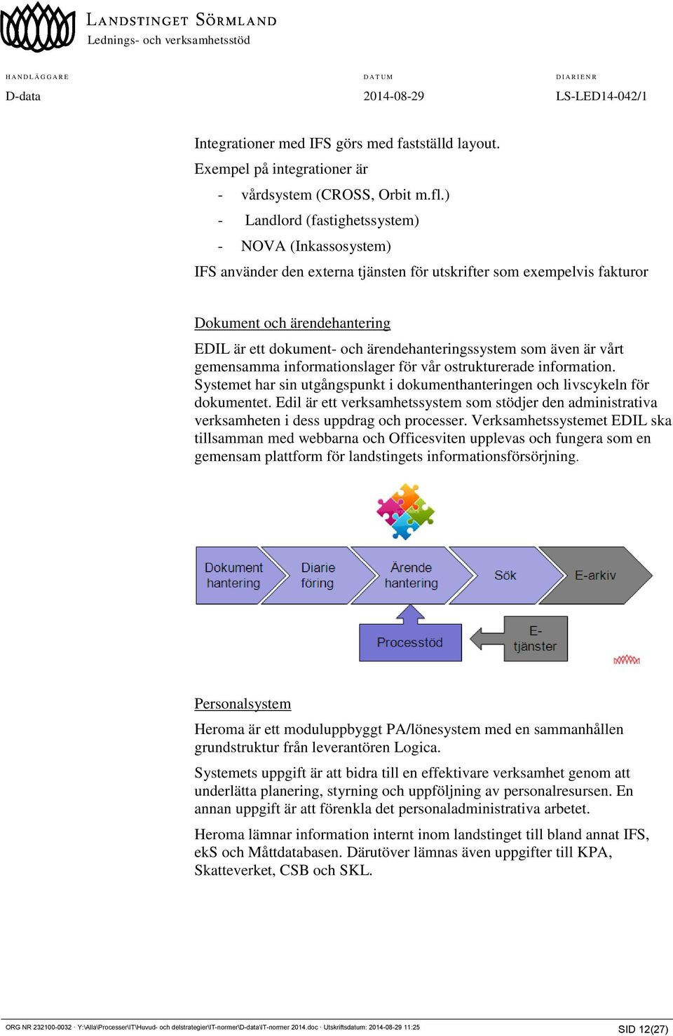 ärendehanteringssystem som även är vårt gemensamma informationslager för vår ostrukturerade information. Systemet har sin utgångspunkt i dokumenthanteringen och livscykeln för dokumentet.