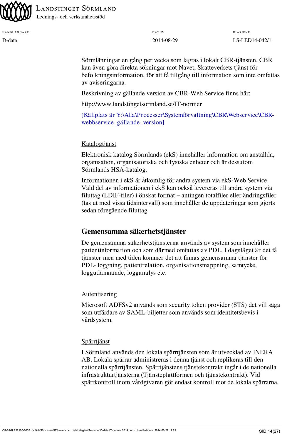 Beskrivning av gällande version av CBR-Web Service finns här: http://www.landstingetsormland.