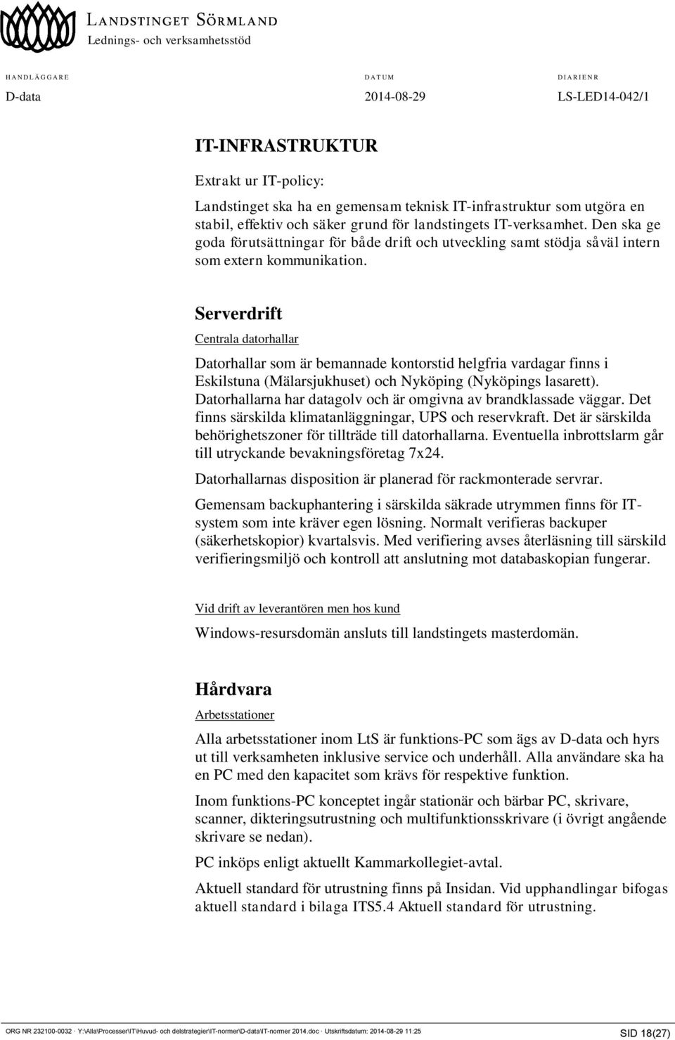 Serverdrift Centrala datorhallar Datorhallar som är bemannade kontorstid helgfria vardagar finns i Eskilstuna (Mälarsjukhuset) och Nyköping (Nyköpings lasarett).