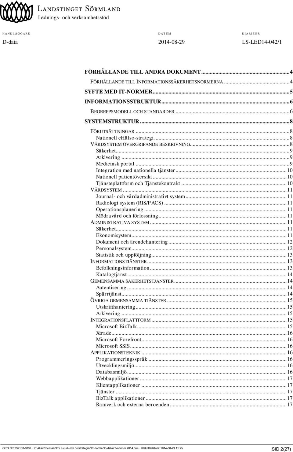 .. 10 Nationell patientöversikt... 10 Tjänsteplattform och Tjänstekontrakt... 10 VÅRDSYSTEM... 11 Journal- och vårdadministrativt system... 11 Radiologi system (RIS/PACS)... 11 Operationsplanering.